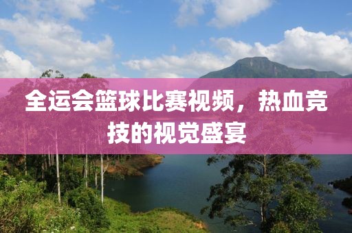 全運會籃球比賽視頻，熱血競技的視覺盛宴