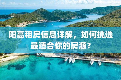陽(yáng)高租房信息詳解，如何挑選最適合你的房源？