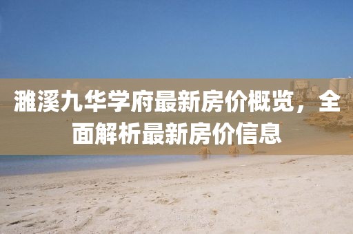 濉溪九華學府最新房價概覽，全面解析最新房價信息