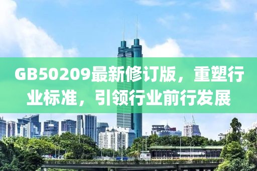 GB50209最新修訂版，重塑行業(yè)標(biāo)準(zhǔn)，引領(lǐng)行業(yè)前行發(fā)展