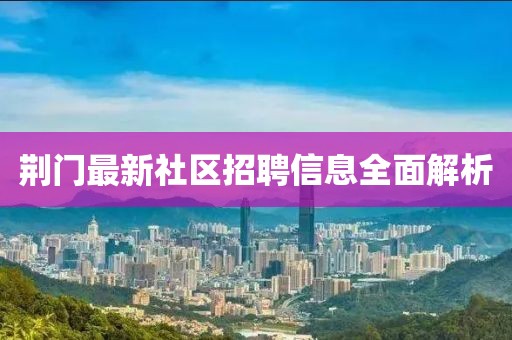 荊門(mén)最新社區(qū)招聘信息全面解析
