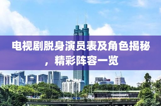 電視劇脫身演員表及角色揭秘，精彩陣容一覽