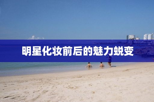 明星化妝前后的魅力蛻變