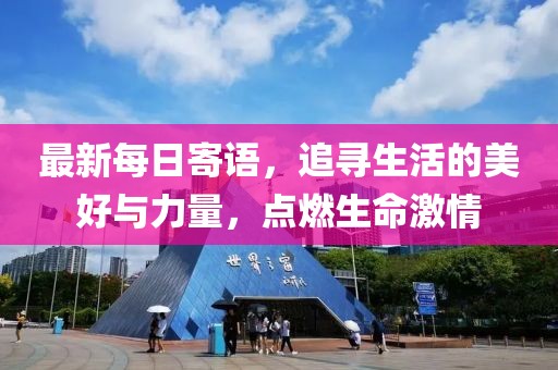 最新每日寄語(yǔ)，追尋生活的美好與力量，點(diǎn)燃生命激情