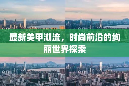 最新美甲潮流，時(shí)尚前沿的絢麗世界探索
