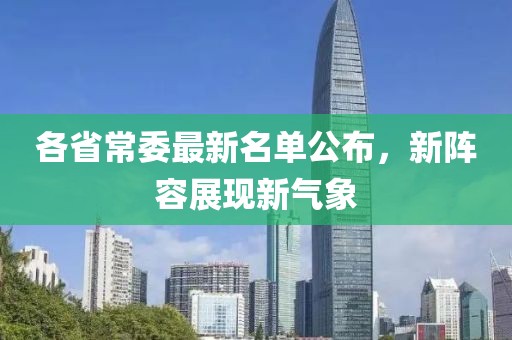各省常委最新名單公布，新陣容展現(xiàn)新氣象