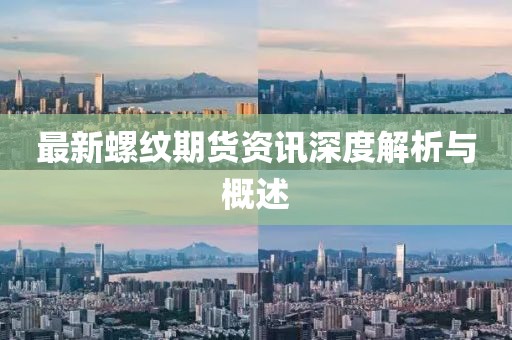 最新螺紋期貨資訊深度解析與概述