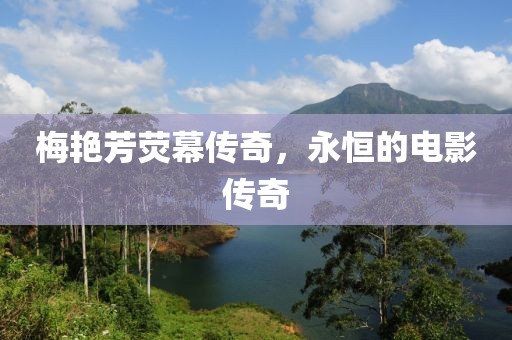 梅艷芳熒幕傳奇，永恒的電影傳奇