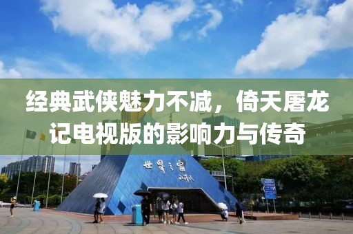 經(jīng)典武俠魅力不減，倚天屠龍記電視版的影響力與傳奇