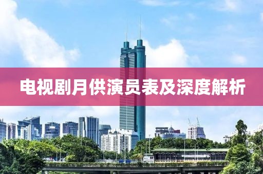 電視劇月供演員表及深度解析