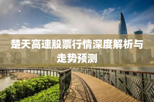 楚天高速股票行情深度解析與走勢預測