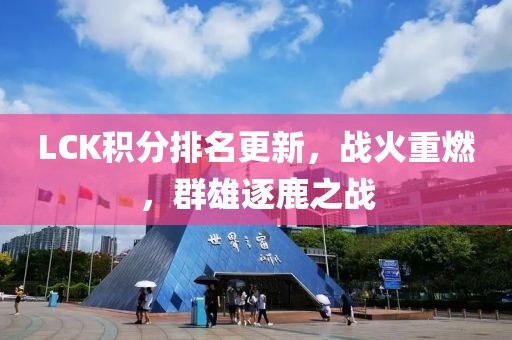 LCK積分排名更新，戰(zhàn)火重燃，群雄逐鹿之戰(zhàn)
