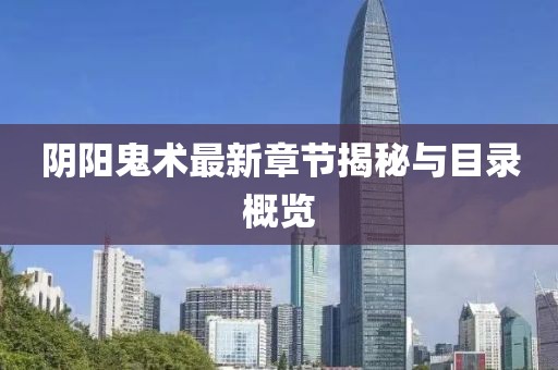 陰陽鬼術(shù)最新章節(jié)揭秘與目錄概覽