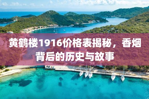 黃鶴樓1916價格表揭秘，香煙背后的歷史與故事