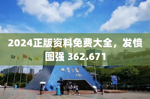2024正版資料免費(fèi)大全，發(fā)憤圖強(qiáng) 362.671