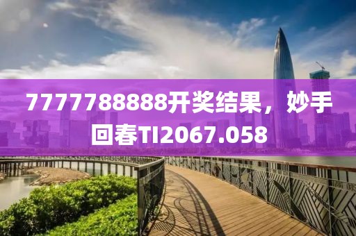 7777788888開(kāi)獎(jiǎng)結(jié)果，妙手回春TI2067.058