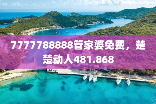 7777788888管家婆免費(fèi)，楚楚動(dòng)人481.868