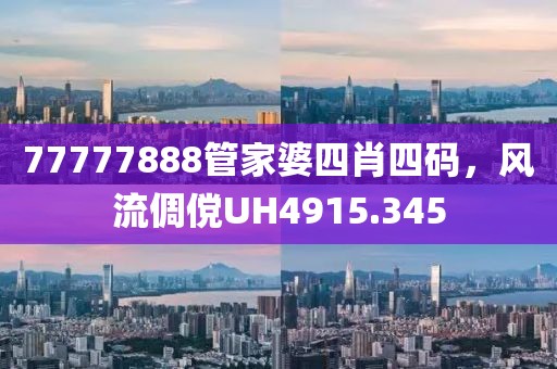 77777888管家婆四肖四碼，風流倜儻UH4915.345