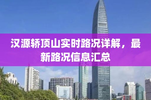 漢源轎頂山實(shí)時(shí)路況詳解，最新路況信息匯總