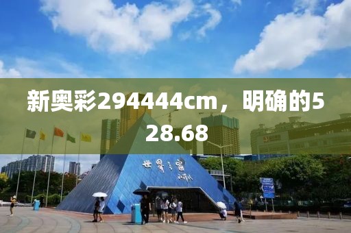新奧彩294444cm，明確的528.68