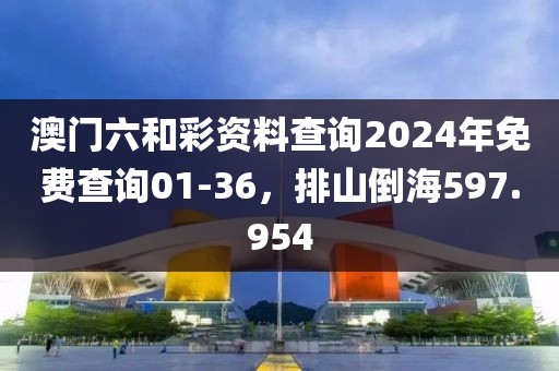澳門六和彩資料查詢2024年免費查詢01-36，排山倒海597.954