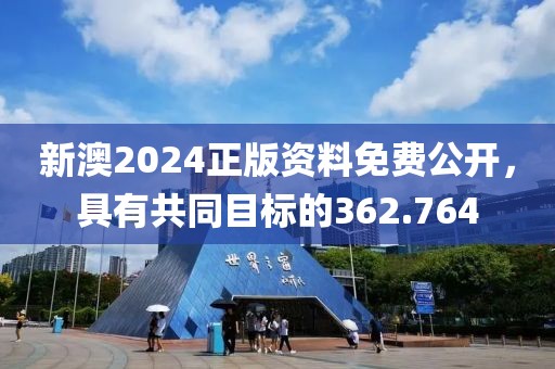 新澳2024正版資料免費(fèi)公開，具有共同目標(biāo)的362.764