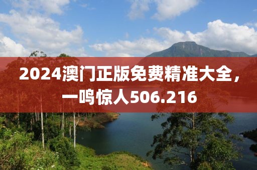 2024澳門正版免費(fèi)精準(zhǔn)大全，一鳴驚人506.216