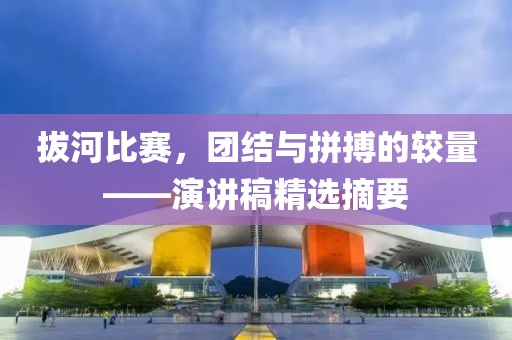 拔河比賽，團結(jié)與拼搏的較量——演講稿精選摘要