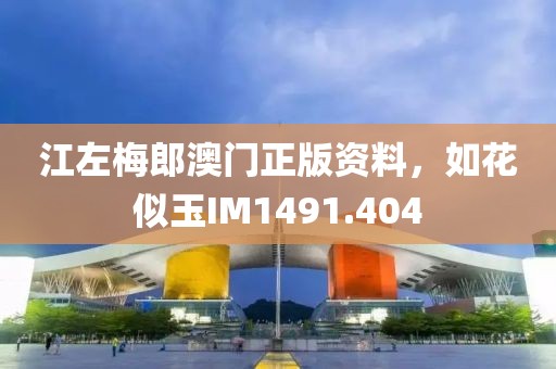 江左梅郎澳門正版資料，如花似玉IM1491.404