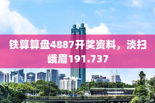 鐵算算盤4887開獎資料，淡掃峨眉191.737