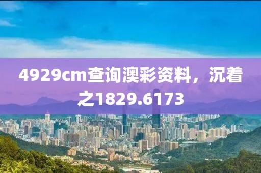 4929cm查詢澳彩資料，沉著之1829.6173