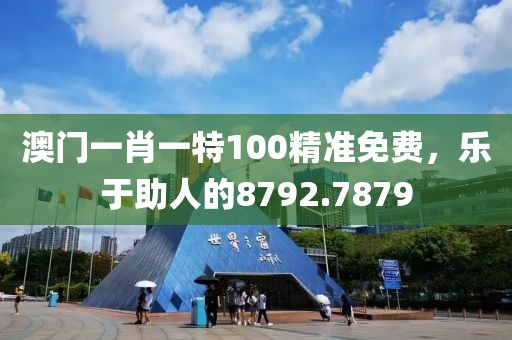 澳門一肖一特100精準(zhǔn)免費(fèi)，樂于助人的8792.7879
