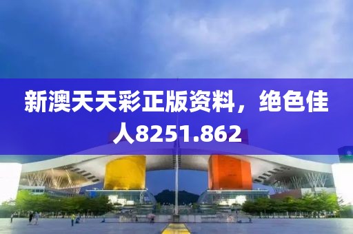 新澳天天彩正版資料，絕色佳人8251.862