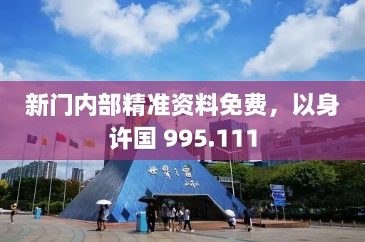 新門(mén)內(nèi)部精準(zhǔn)資料免費(fèi)，以身許國(guó) 995.111