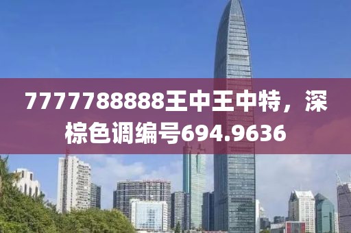 7777788888王中王中特，深棕色調(diào)編號694.9636