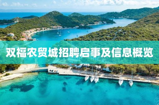 雙福農(nóng)貿(mào)城招聘啟事及信息概覽