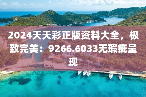 2024天天彩正版資料大全，極致完美：9266.6033無瑕疵呈現(xiàn)