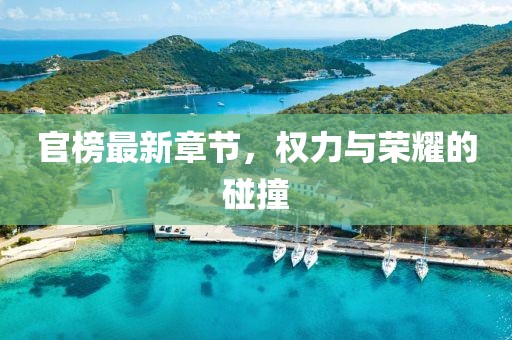 官榜最新章節(jié)，權(quán)力與榮耀的碰撞