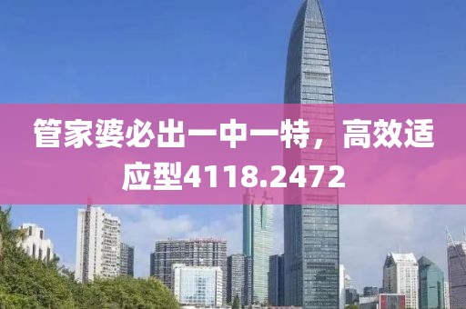 管家婆必出一中一特，高效適應(yīng)型4118.2472