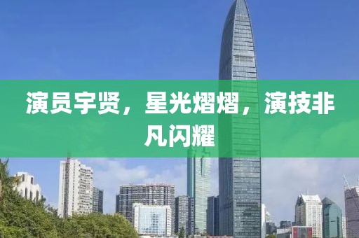 演員宇賢，星光熠熠，演技非凡閃耀