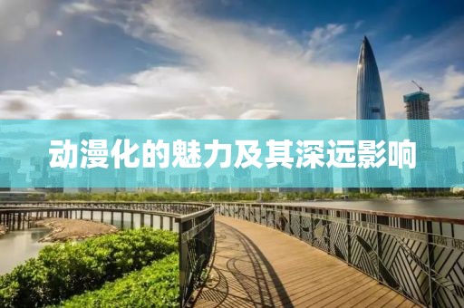 動漫化的魅力及其深遠影響
