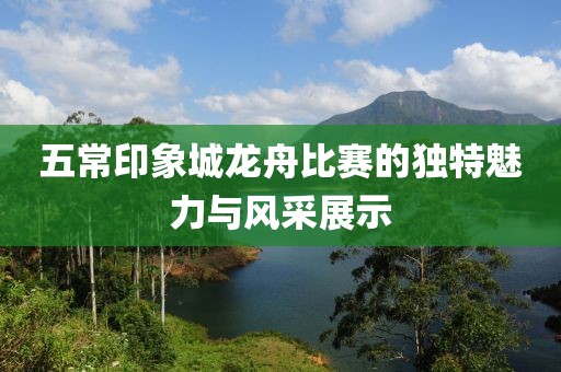 五常印象城龍舟比賽的獨特魅力與風采展示