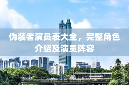 偽裝者演員表大全，完整角色介紹及演員陣容