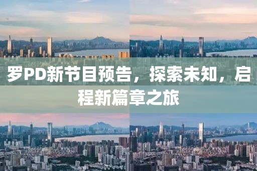 羅PD新節(jié)目預(yù)告，探索未知，啟程新篇章之旅