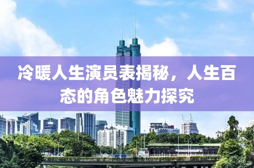 冷暖人生演員表揭秘，人生百態(tài)的角色魅力探究