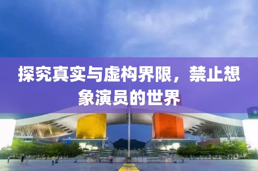 探究真實與虛構(gòu)界限，禁止想象演員的世界