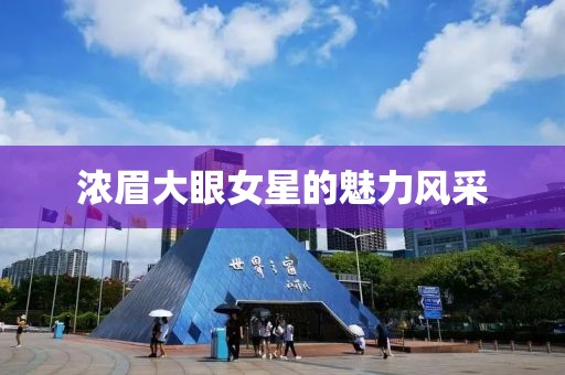 濃眉大眼女星的魅力風(fēng)采