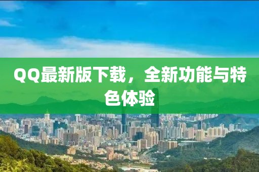 QQ最新版下載，全新功能與特色體驗
