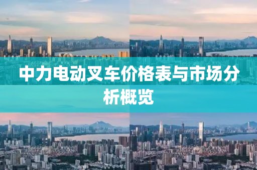 中力電動叉車價格表與市場分析概覽