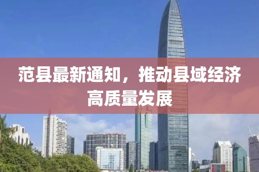 范縣最新通知，推動(dòng)縣域經(jīng)濟(jì)高質(zhì)量發(fā)展